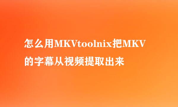 怎么用MKVtoolnix把MKV的字幕从视频提取出来
