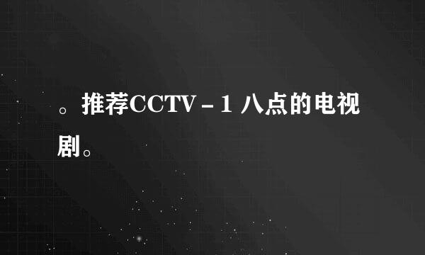 。推荐CCTV－1 八点的电视剧。