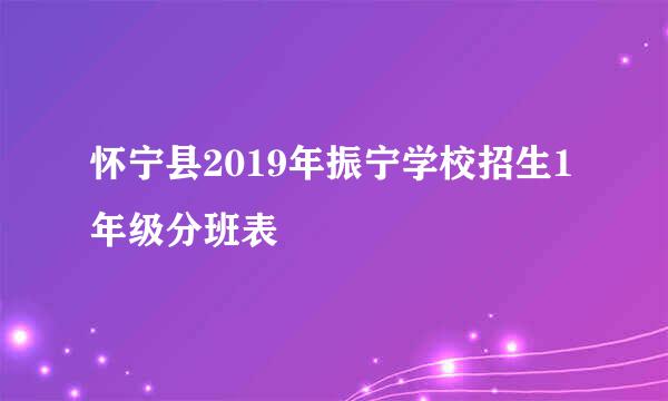 怀宁县2019年振宁学校招生1年级分班表