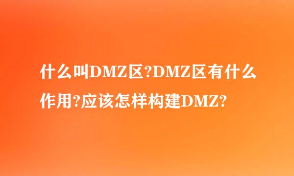 什么叫DMZ区?DMZ区有什么作用?应该怎样构建DMZ?