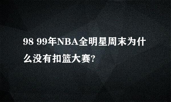 98 99年NBA全明星周末为什么没有扣篮大赛?