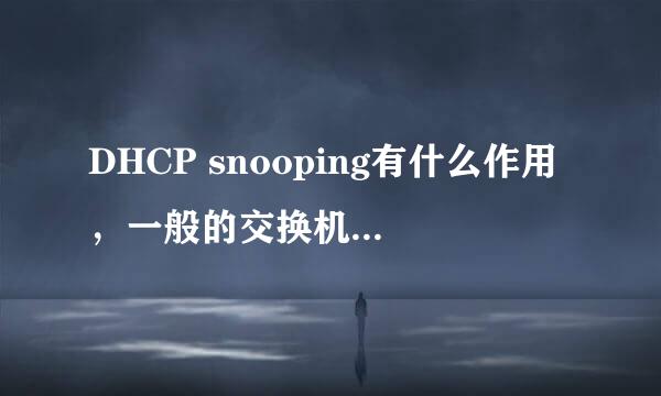 DHCP snooping有什么作用，一般的交换机、AP都有这种功能吗？