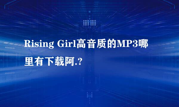 Rising Girl高音质的MP3哪里有下载阿.?
