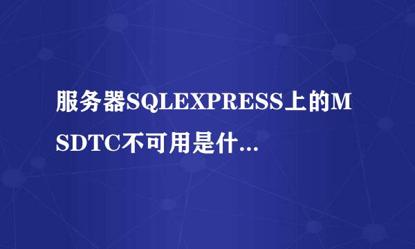 服务器SQLEXPRESS上的MSDTC不可用是什么意思？
