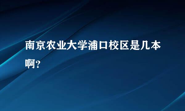 南京农业大学浦口校区是几本啊？
