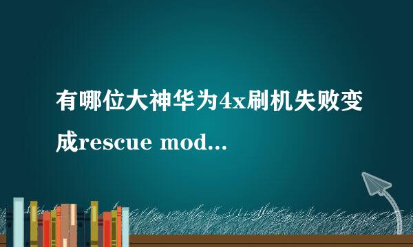 有哪位大神华为4x刷机失败变成rescue mode 怎么救砖