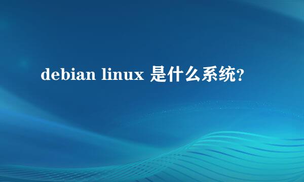 debian linux 是什么系统？
