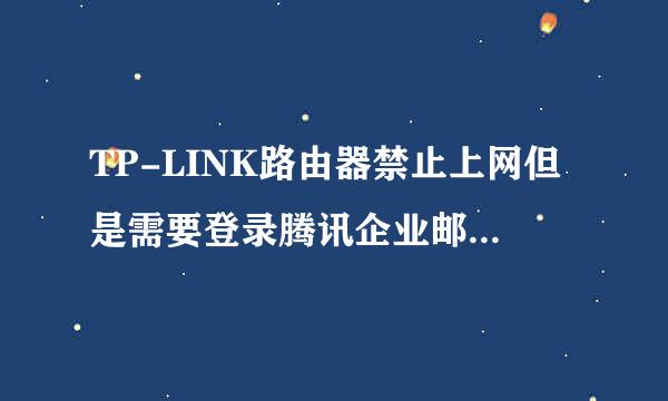 TP-LINK路由器禁止上网但是需要登录腾讯企业邮箱怎么设置,TL-ER6120g