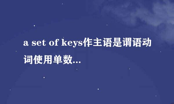 a set of keys作主语是谓语动词使用单数还是复数