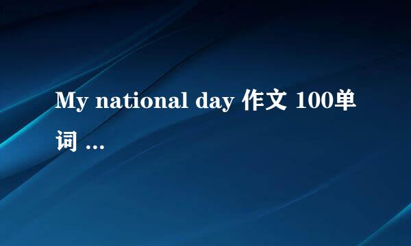 My national day 作文 100单词 要有中文意思 急