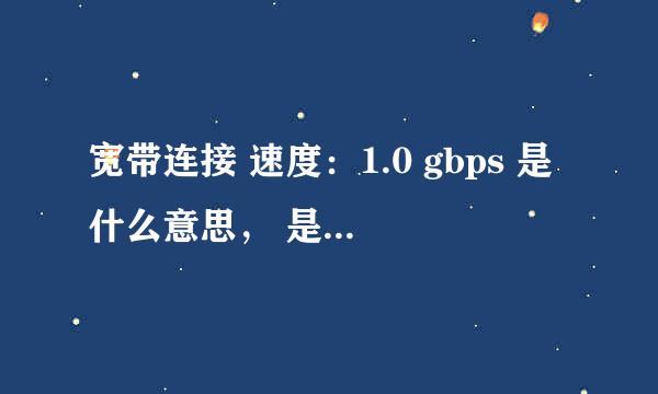 宽带连接 速度：1.0 gbps 是什么意思， 是不是1M的网速