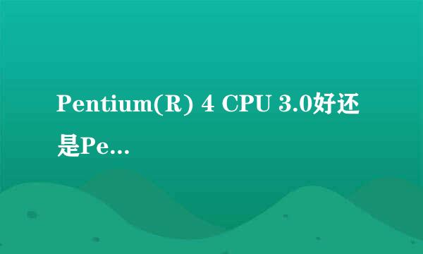 Pentium(R) 4 CPU 3.0好还是Pentium(R) Dual E2140@1.6ghz???
