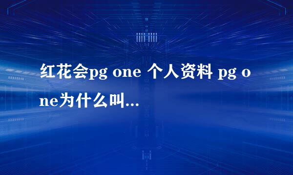 红花会pg one 个人资料 pg one为什么叫万磁王 pg one万磁王 pg one