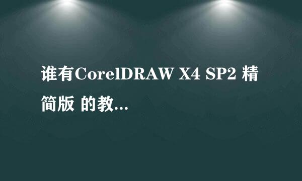 谁有CorelDRAW X4 SP2 精简版 的教程？有CorelDRAW拜托各位了 3Q