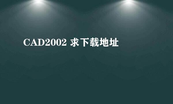 CAD2002 求下载地址
