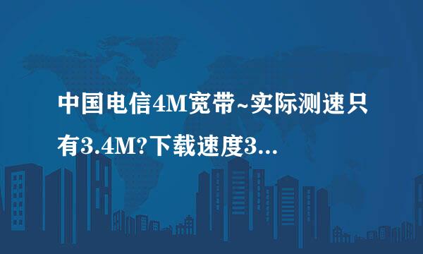 中国电信4M宽带~实际测速只有3.4M?下载速度380K?求解！！！