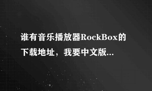 谁有音乐播放器RockBox的下载地址，我要中文版的，或者有中文字体插件的。