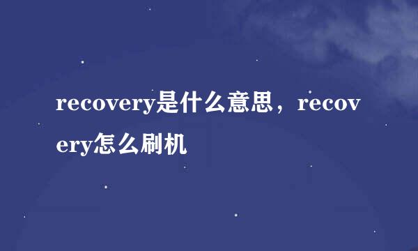 recovery是什么意思，recovery怎么刷机