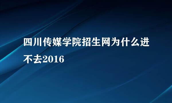 四川传媒学院招生网为什么进不去2016