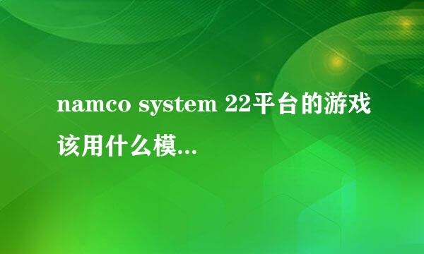 namco system 22平台的游戏该用什么模拟器好?