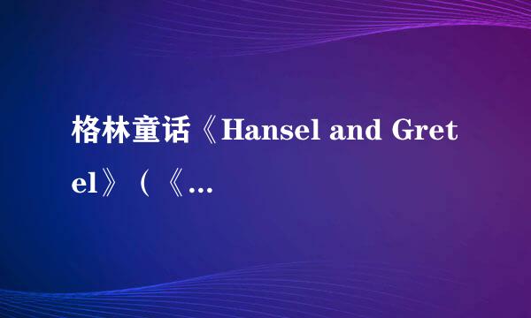 格林童话《Hansel and Gretel》（《韩塞尔与葛雷特》） 中文版？