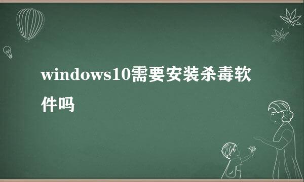 windows10需要安装杀毒软件吗