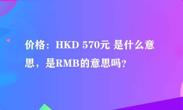 价格：HKD 570元 是什么意思，是RMB的意思吗？