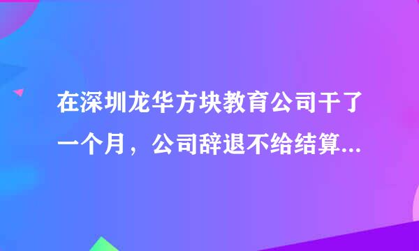 在深圳龙华方块教育公司干了一个月，公司辞退不给结算1分期工资，咋办