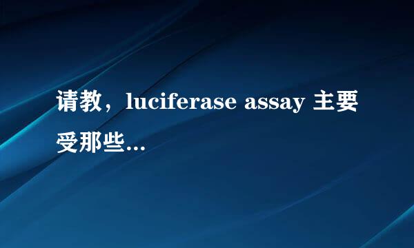 请教，luciferase assay 主要受那些因素的影响