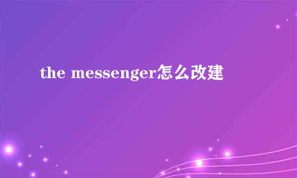 the messenger怎么改建