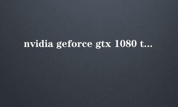 nvidia geforce gtx 1080 ti 多少钱