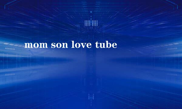mom son love tube