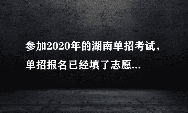 参加2020年的湖南单招考试，单招报名已经填了志愿并已缴费确认，现在想改志愿，还能改吗？