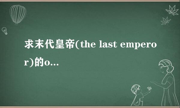 求末代皇帝(the last emperor)的ost原声百度云，谢谢！