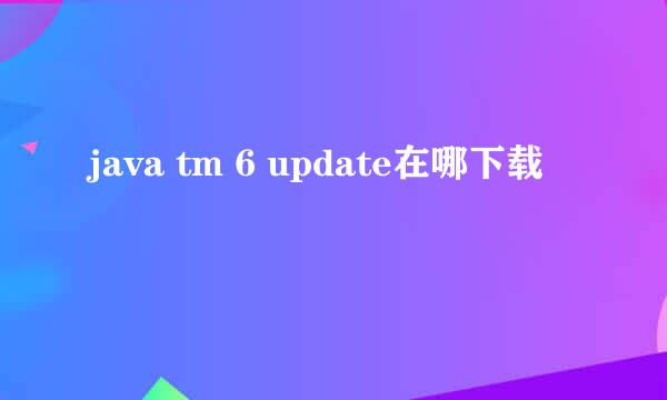 java tm 6 update在哪下载