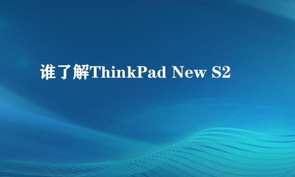 谁了解ThinkPad New S2