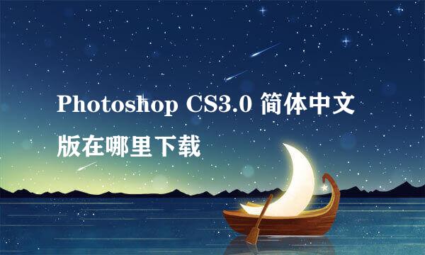 Photoshop CS3.0 简体中文版在哪里下载
