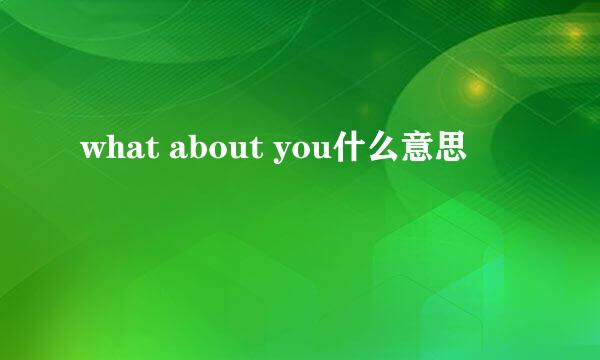what about you什么意思