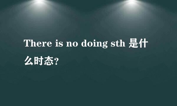 There is no doing sth 是什么时态？