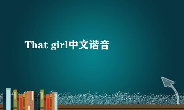 That girl中文谐音