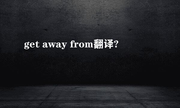 get away from翻译?