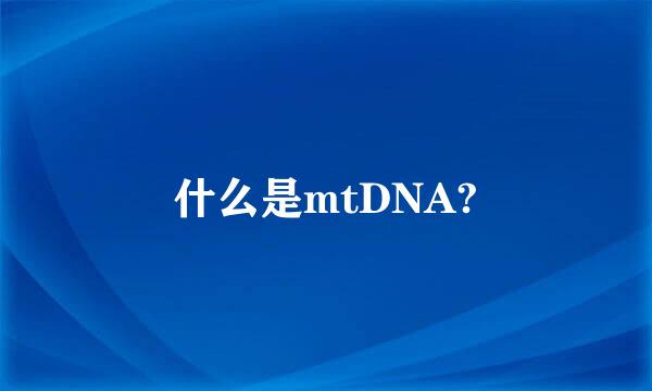 什么是mtDNA?