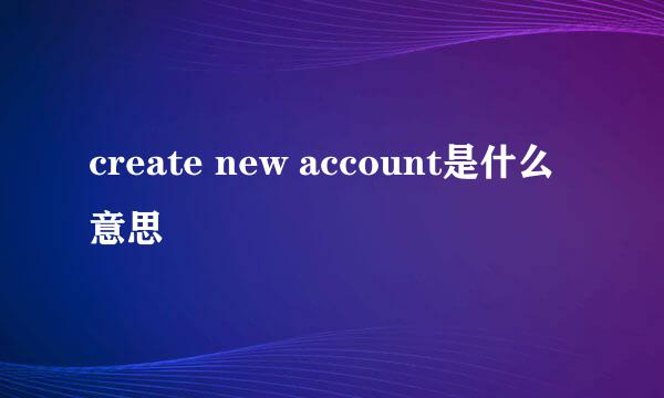 create new account是什么意思