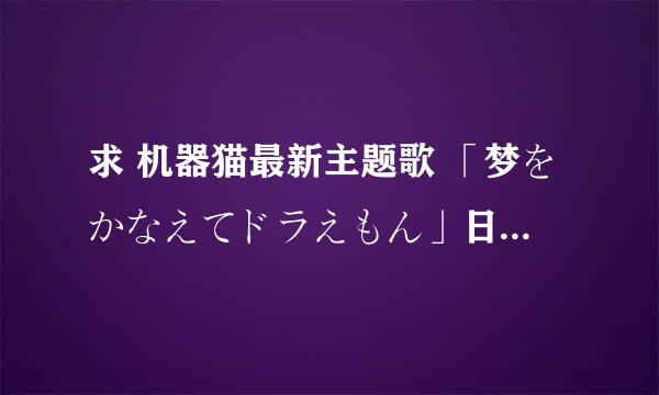 求 机器猫最新主题歌 「梦をかなえてドラえもん」日语歌词与中文翻译
