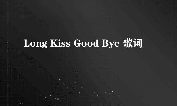 Long Kiss Good Bye 歌词