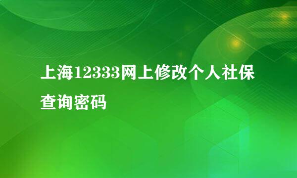 上海12333网上修改个人社保查询密码