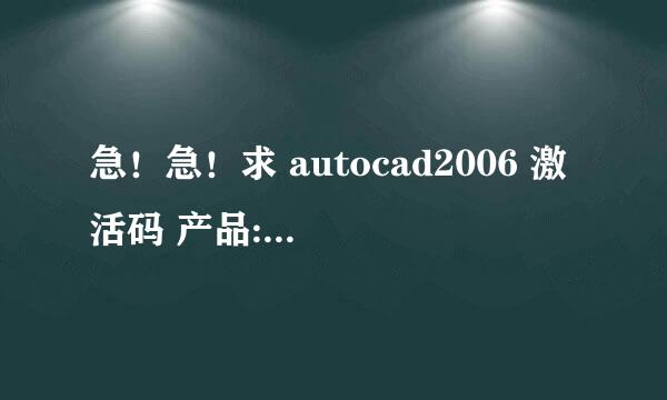 急！急！求 autocad2006 激活码 产品: AutoCAD 2006 序列号/编组 ID: 012-34567890 申请号： L7DR V5Q4 DX