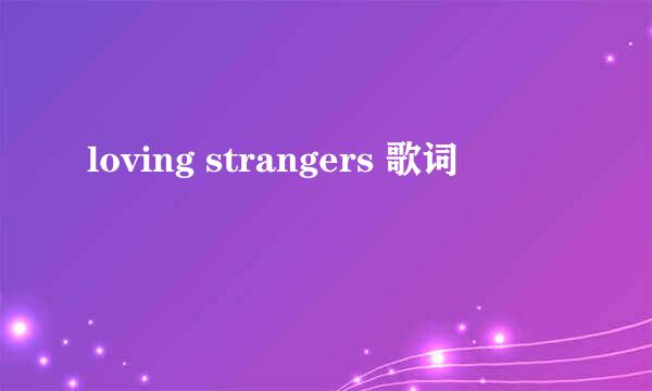loving strangers 歌词