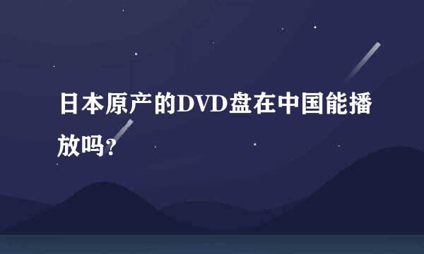 日本原产的DVD盘在中国能播放吗？