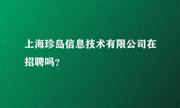 上海珍岛信息技术有限公司在招聘吗？